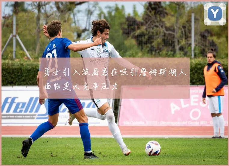 勇士引入浓眉意在吸引詹姆斯湖人面临更大竞争压力